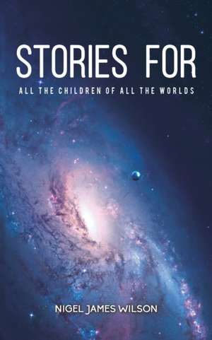 Stories For All The Children Of All The Worlds de Nigel James Wilson