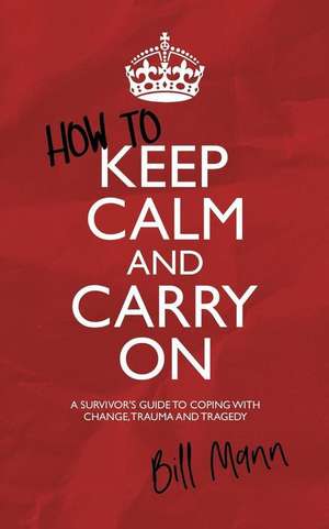 How to Keep Calm and Carry On de Bill Mann