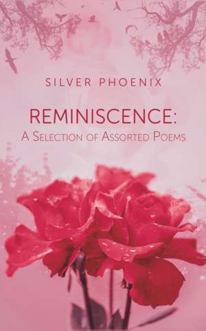 Reminiscence: A Selection of Assorted Poems de Silver Phoenix