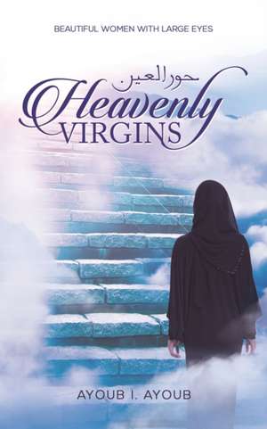 Heavenly Virgins &#1581;&#1608;&#1585; &#1575;&#1604;&#1593;&#1610;&#1606; de Ayoub I. Ayoub