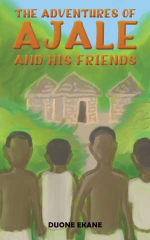 The Adventures of Ajale and His Friends de Duone Ekane