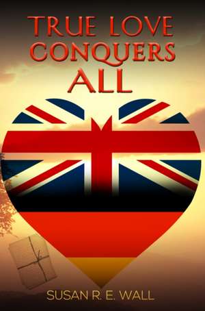 True Love Conquers All de Susan R. E. Wall