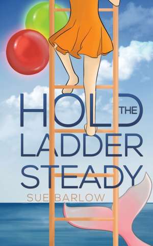 Hold the Ladder Steady de Sue Barlow