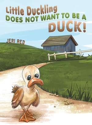 Little Duckling Does Not Want to Be a Duck! de Jeri Red