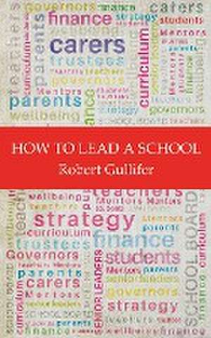 How to Lead a School de Robert Gullifer