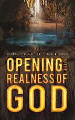 Opening to the Realness of God de Douglas H Melloy