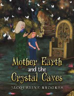 Mother Earth and the Crystal Caves de Jacqueline Brookes