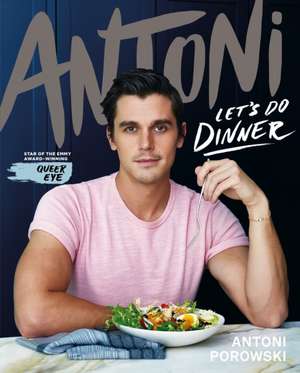 Let's Do Dinner: From Antoni Porowski, star of Queer Eye de Antoni Porowski