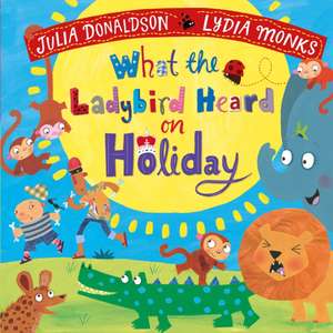 What the Ladybird Heard on Holiday de Julia Donaldson