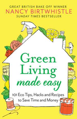 Green Living Made Easy: 101 Eco Tips, Hacks and Recipes to Save Time and Money de Nancy Birtwhistle