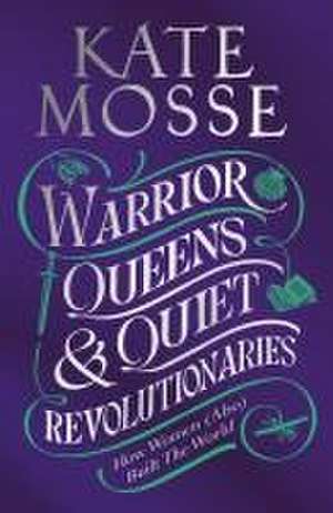 Warrior Queens & Quiet Revolutionaries de Kate Mosse