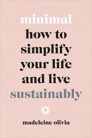 Minimal: How to simplify your life and live sustainably de Madeleine Olivia