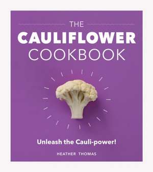 The Cauliflower Cookbook: Unleash the Cauli-Power! de Heather Thomas