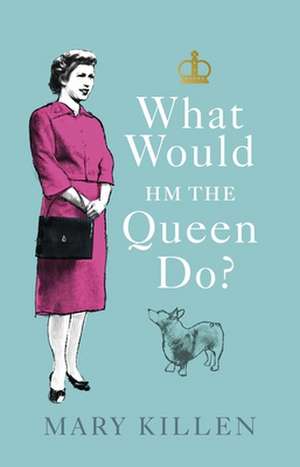 What Would HM The Queen Do? de Mary Killen