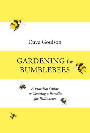 Gardening for Bumblebees de Dave Goulson