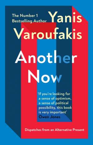 Another Now: Dispatches from an Alternative Present from the Sunday Times no. 1 bestselling author de Yanis Varoufakis