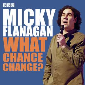 Flanagan, M: Micky Flanagan: What Chance Change? de Micky Flanagan