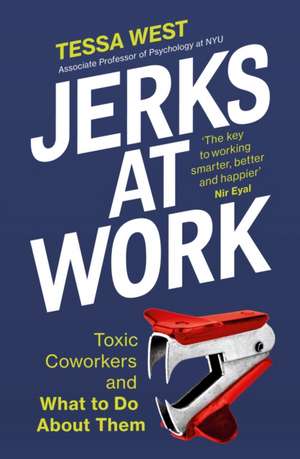 Jerks at Work: Toxic Coworkers and What to do About Them de Tessa West