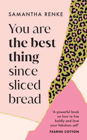 You Are the Best Thing Since Sliced Bread: How to Live Boldly and Love Your Fabulous Self de Samantha Renke