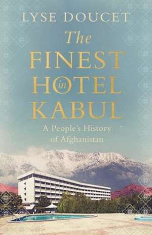 The Finest Hotel in Kabul de Lyse Doucet