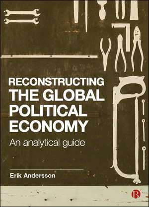 Reconstructing the Global Political Economy: An Analytical Guide de Erik Andersson