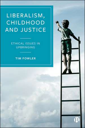 Liberalism, Childhood and Justice: Understanding and Promoting the Wellbeing of Children de Tim Fowler