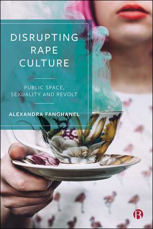 Disrupting Rape Culture – Public Space, Sexuality and Revolt de Alexandra Fanghanel