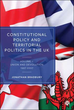 Constitutional Policy and Territorial Politics in the UK: Volume 1: Union and Devolution 1997-2012 de Jonathan Bradbury