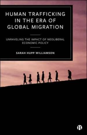 Human Trafficking in the Era of Global Migration – Unraveling the Impact of Neoliberal Economic Policy de Sarah Hupp Williamson