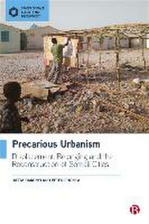 Precarious Urbanism – Displacement, Belonging and the Reconstruction of Somali Cities de Jutta Bakonyi