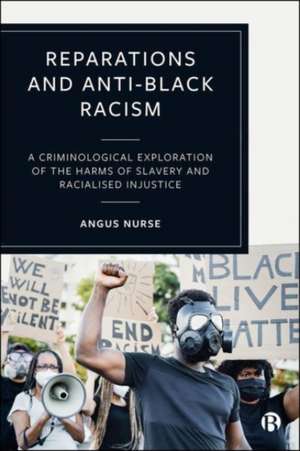 Reparations and Anti–Black Racism – A Criminologic al Exploration of the Harms of Slavery and Raciali zed Injustice de A Nurse