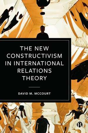 The New Constructivism in International Relations Theory de D Mccourt