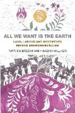 All We Want is the Earth – Land, Labour and Movements Beyond Environmentalism de Patrick Bresnihan