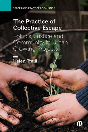 The Practice of Collective Escape – Politics, Justice and Community in Urban Growing Projects de Helen Traill