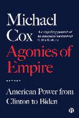 Agonies of Empire – American Power from Clinton to Biden de M Cox