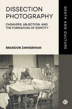 Dissection Photography – Cadavers, Abjection, and the Formation of Identity de Brandon Zimmerman