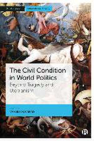 The Civil Condition in World Politics – Beyond Tragedy and Utopianism de Vassilios Paipais