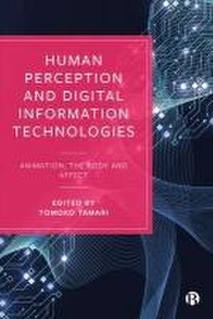 Human Perception and Digital Information Technologies – Animation, the Body and Affect de Tomoko Tamari