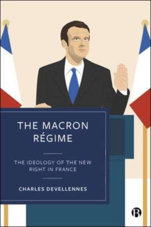 The Macron Régime – The Ideology of the New Right in France de C Devellennes