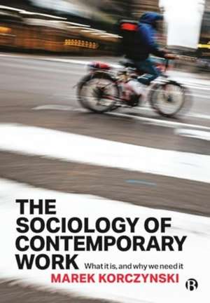 The Sociology of Contemporary Work – What It Is, a nd Why We Need It de Marek Korczynski