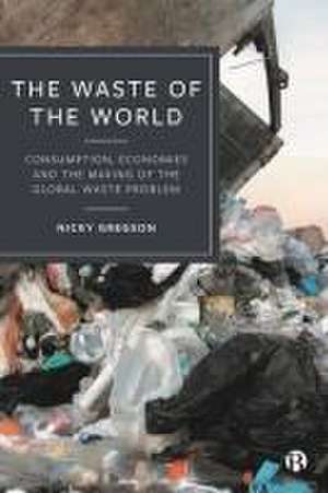 The Waste of the World – Consumption, Economies and the Making of the Global Waste Problem de N Gregson