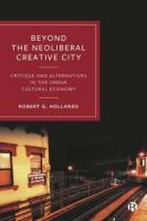 Beyond the Neoliberal Creative City de Robert G Hollands