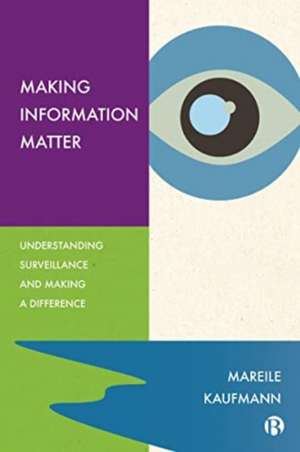 Making Information Matter – Understanding Surveill ance and Making a Difference de Mareile Kaufmann