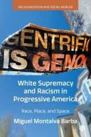 White Supremacy and Racism in Progressive America – Race, Place, and Space de Miguel Montalva Barba