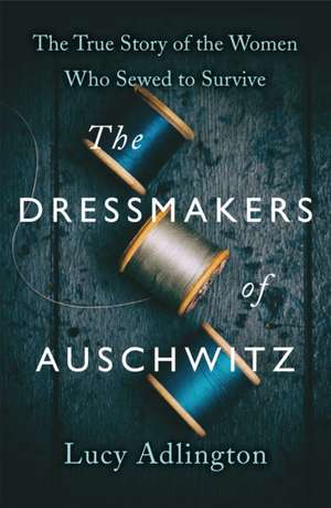 The Dressmakers of Auschwitz de Lucy Adlington