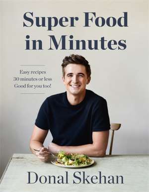 Donal's Super Food in Minutes de Donal Skehan