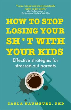 How to Stop Losing Your Sh*t with Your Kids de Carla Naumburg