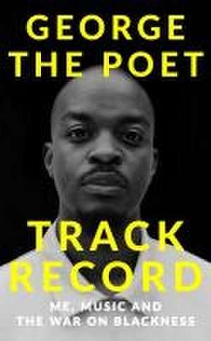 Track Record: Me, Music, and the War on Blackness de George the Poet