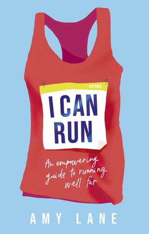 I Can Run: An Empowering Guide to Running Well Far de Amy Lane