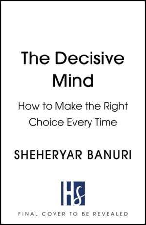 The Decisive Mind de Sheheryar Banuri